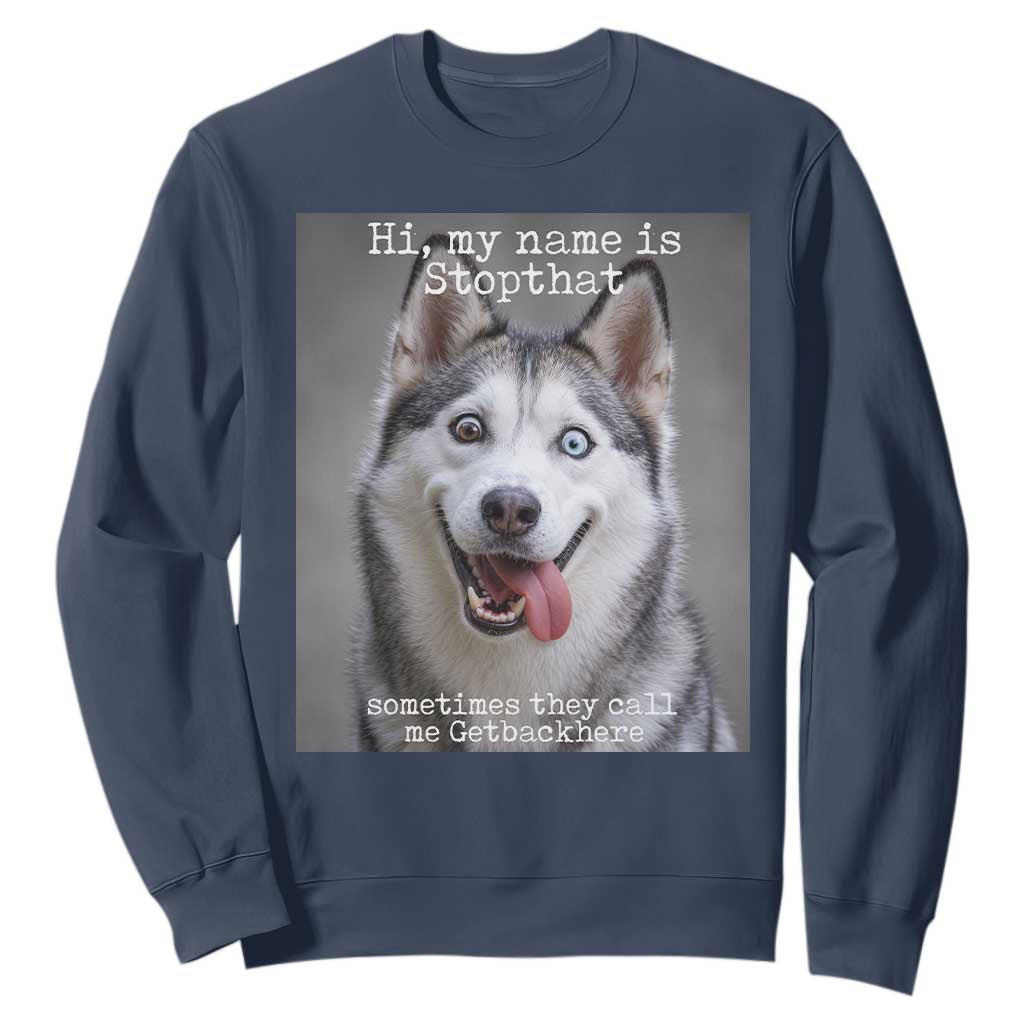Funny Siberian Husky Meme Sweatshirt My Name Is Stop That TS12 Navy Print Your Wear