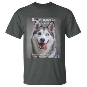 Funny Siberian Husky Meme T Shirt My Name Is Stop That TS12 Dark Heather Print Your Wear