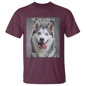Funny Siberian Husky Meme T Shirt My Name Is Stop That TS12 Maroon Print Your Wear