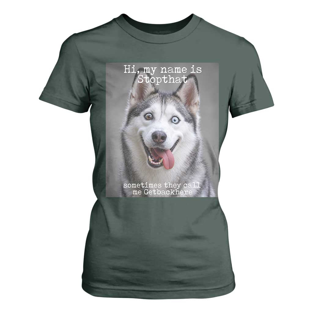 Funny Siberian Husky Meme T Shirt For Women My Name Is Stop That TS12 Dark Forest Green Print Your Wear