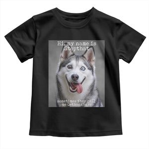 Funny Siberian Husky Meme Toddler T Shirt My Name Is Stop That TS12 Black Print Your Wear