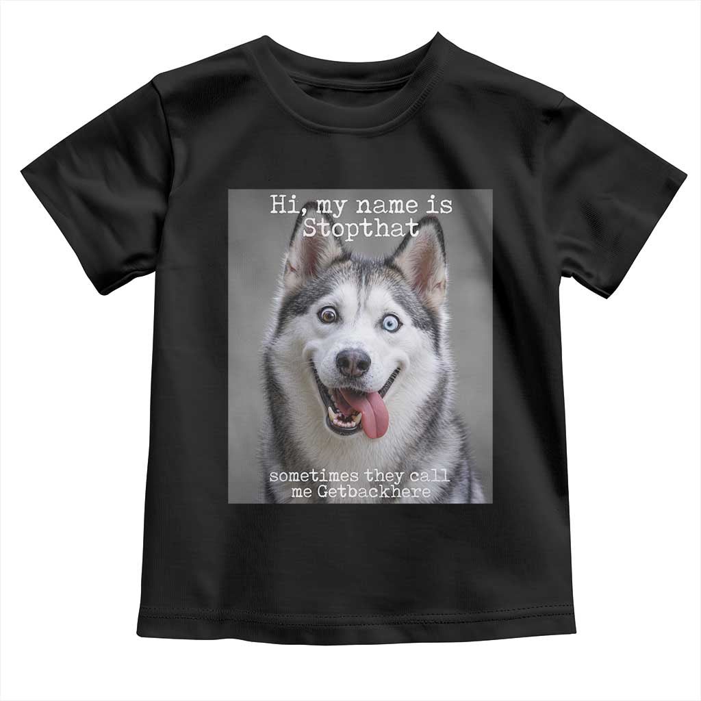 Funny Siberian Husky Meme Toddler T Shirt My Name Is Stop That TS12 Black Print Your Wear