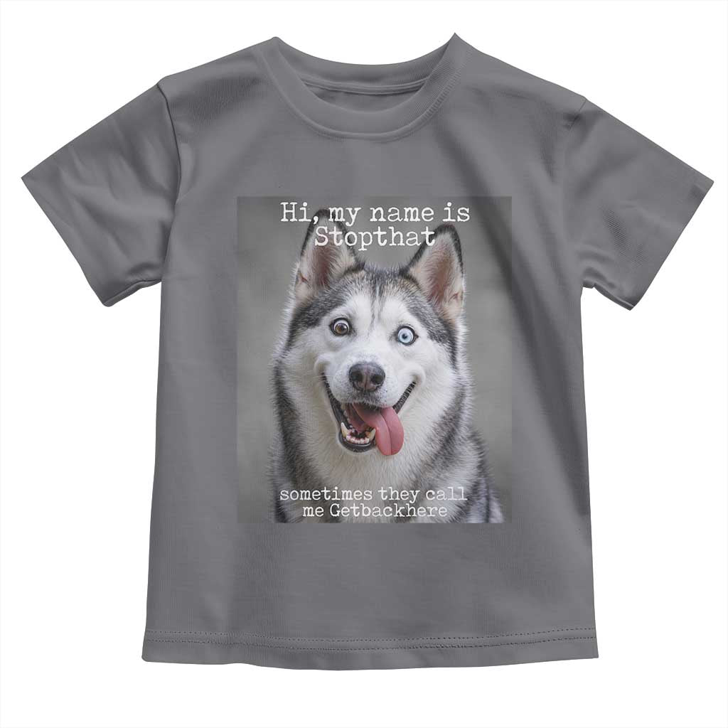 Funny Siberian Husky Meme Toddler T Shirt My Name Is Stop That TS12 Charcoal Print Your Wear