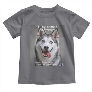Funny Siberian Husky Meme Toddler T Shirt My Name Is Stop That TS12 Charcoal Print Your Wear