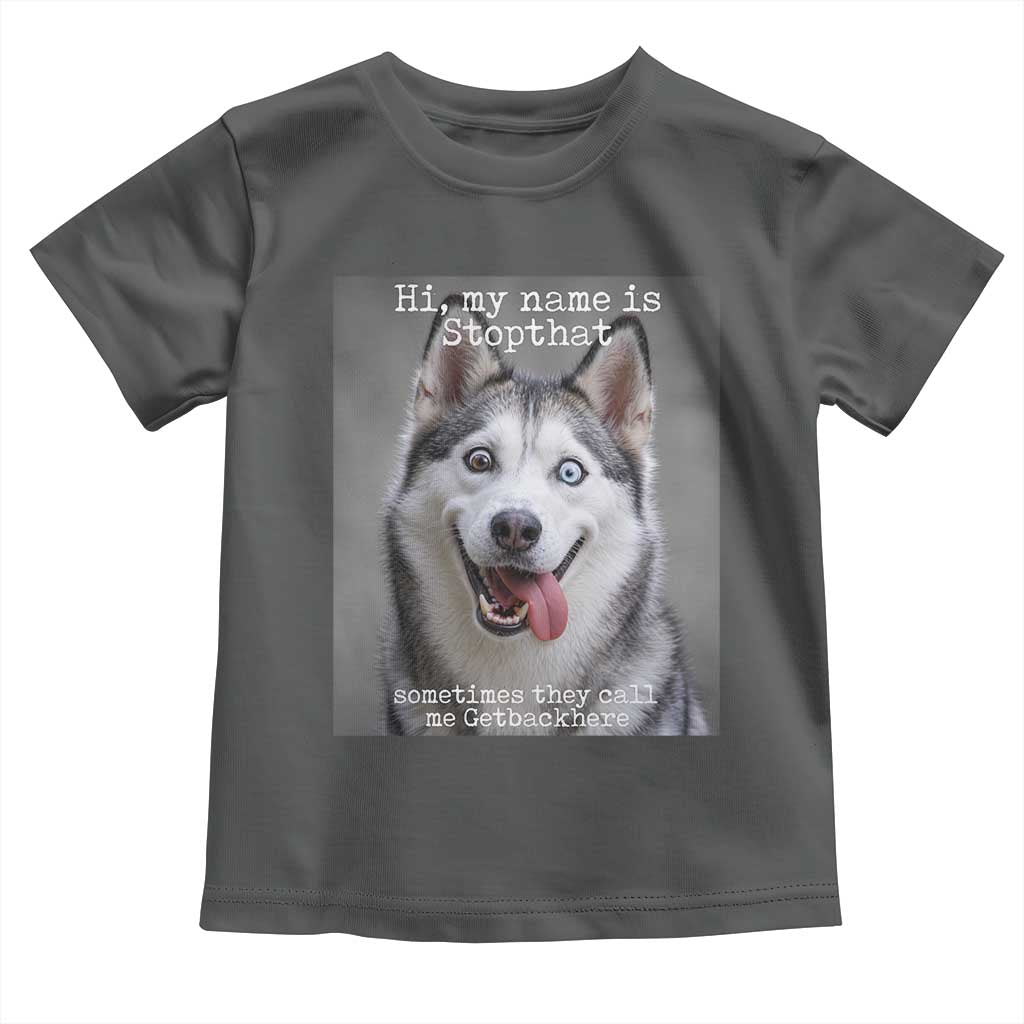 Funny Siberian Husky Meme Toddler T Shirt My Name Is Stop That TS12 Dark Heather Print Your Wear