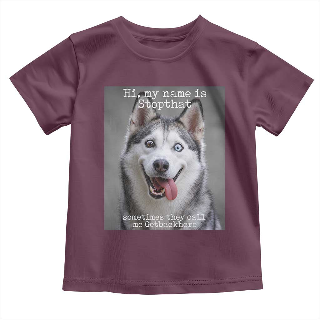 Funny Siberian Husky Meme Toddler T Shirt My Name Is Stop That TS12 Maroon Print Your Wear