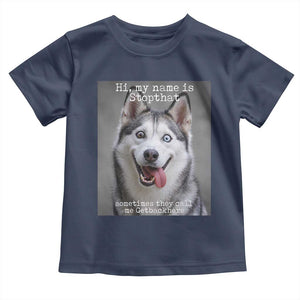 Funny Siberian Husky Meme Toddler T Shirt My Name Is Stop That TS12 Navy Print Your Wear