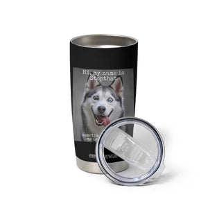 Funny Siberian Husky Meme Tumbler Cup My Name Is Stop That TS12 Print Your Wear