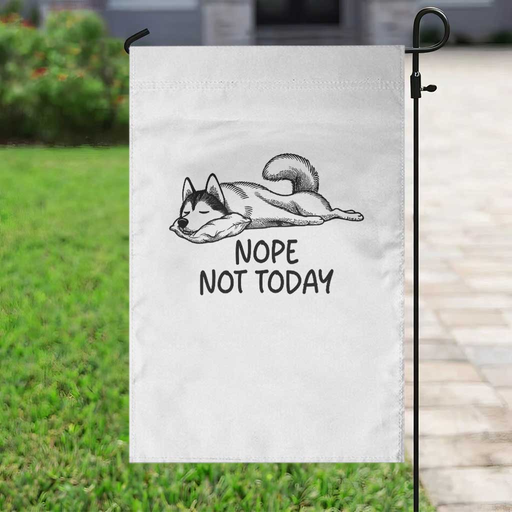 Nope Not Today Garden Flag Funny Siberian Husky Lazy Mood TS12 Print Your Wear