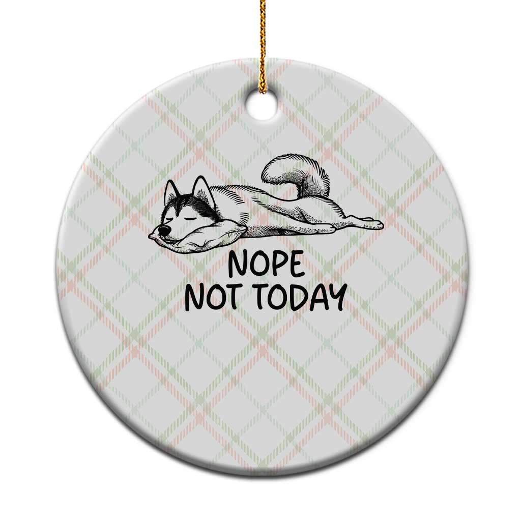Nope Not Today Ceramic Ornament Funny Siberian Husky Lazy Mood TS12 1pc Christmas Plaid Print Your Wear