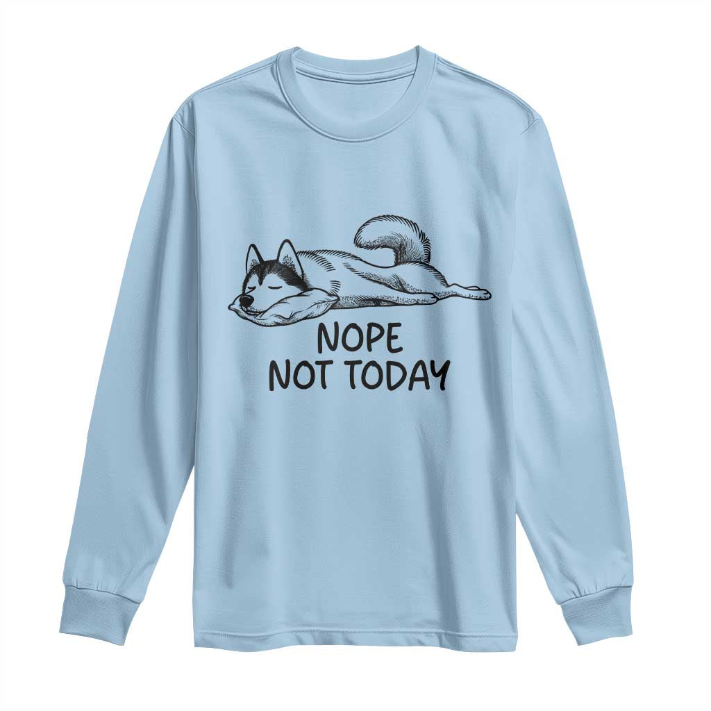 Nope Not Today Long Sleeve Shirt Funny Siberian Husky Lazy Mood TS12 Light Blue Print Your Wear