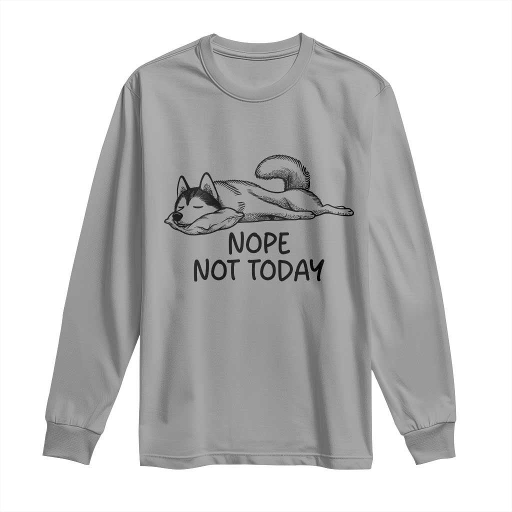 Nope Not Today Long Sleeve Shirt Funny Siberian Husky Lazy Mood TS12 Sport Gray Print Your Wear