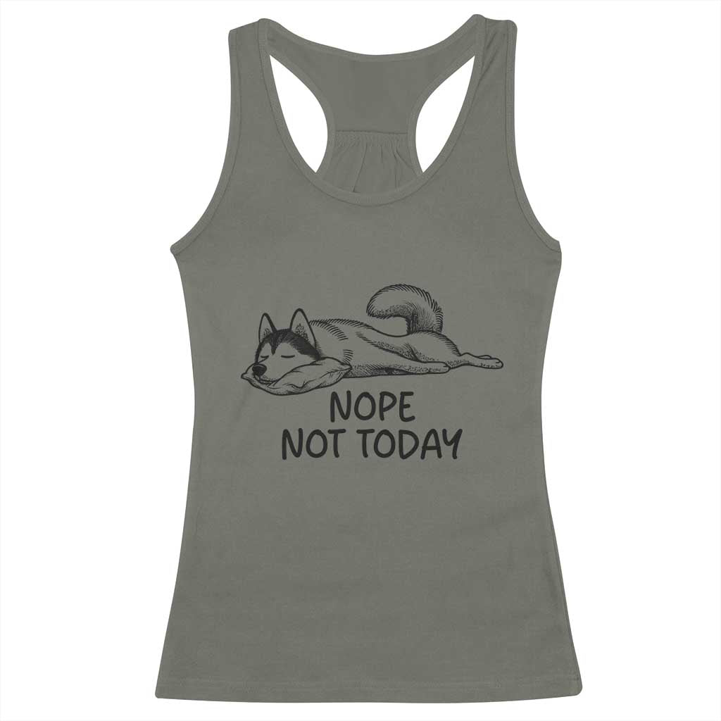 Nope Not Today Racerback Tank Top Funny Siberian Husky Lazy Mood TS12 Military Green Print Your Wear