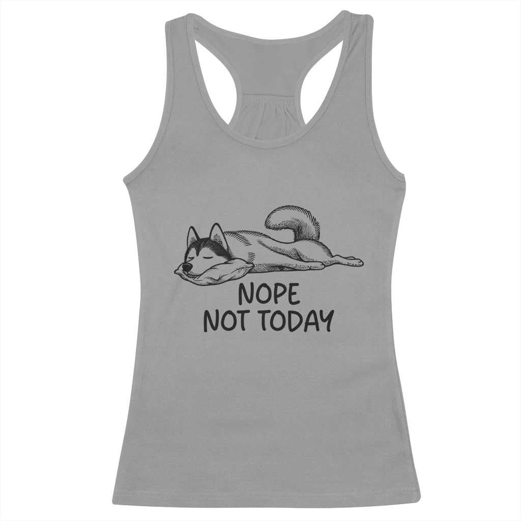 Nope Not Today Racerback Tank Top Funny Siberian Husky Lazy Mood TS12 Sport Gray Print Your Wear