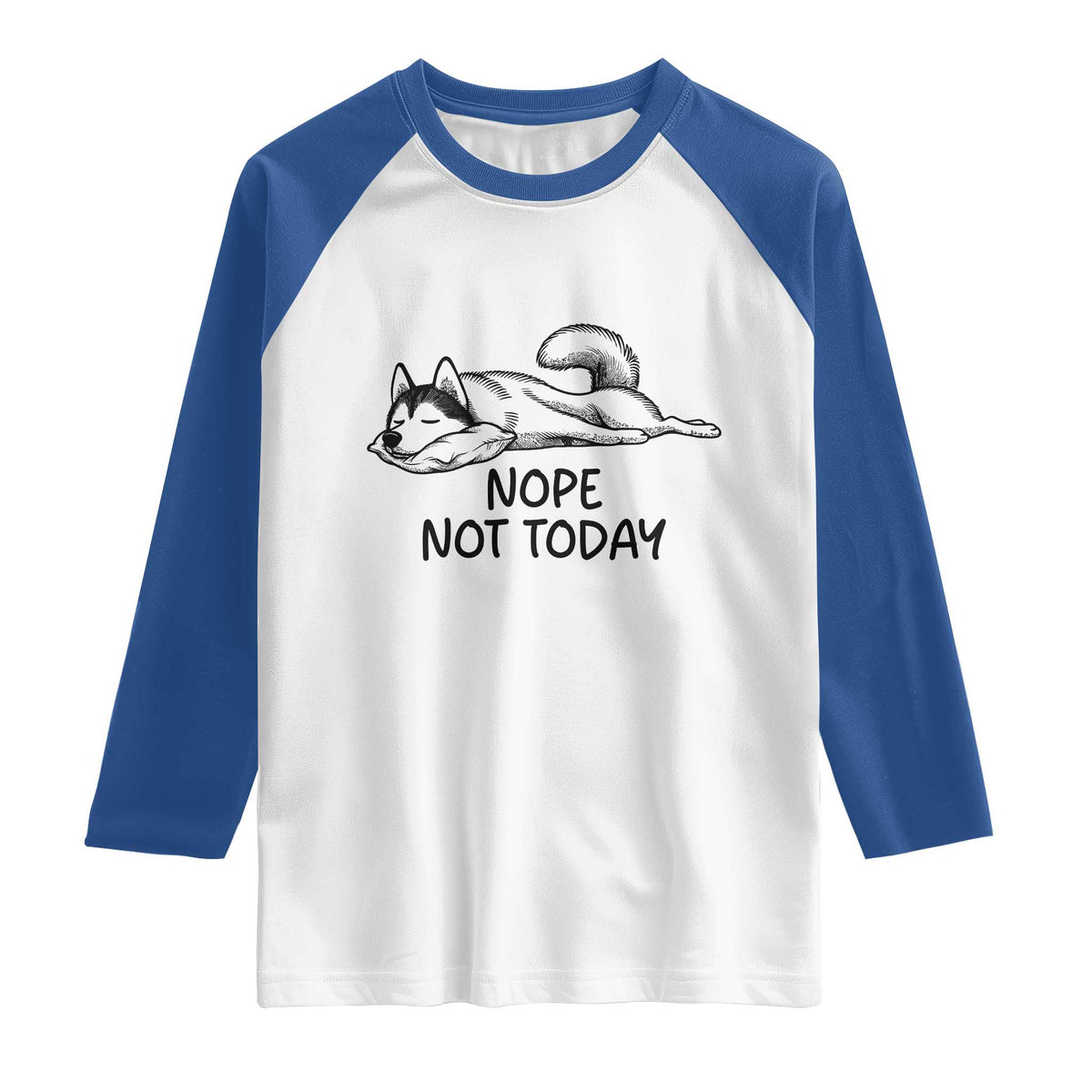 Nope Not Today Raglan Shirt Funny Siberian Husky Lazy Mood TS12 White Royal Print Your Wear