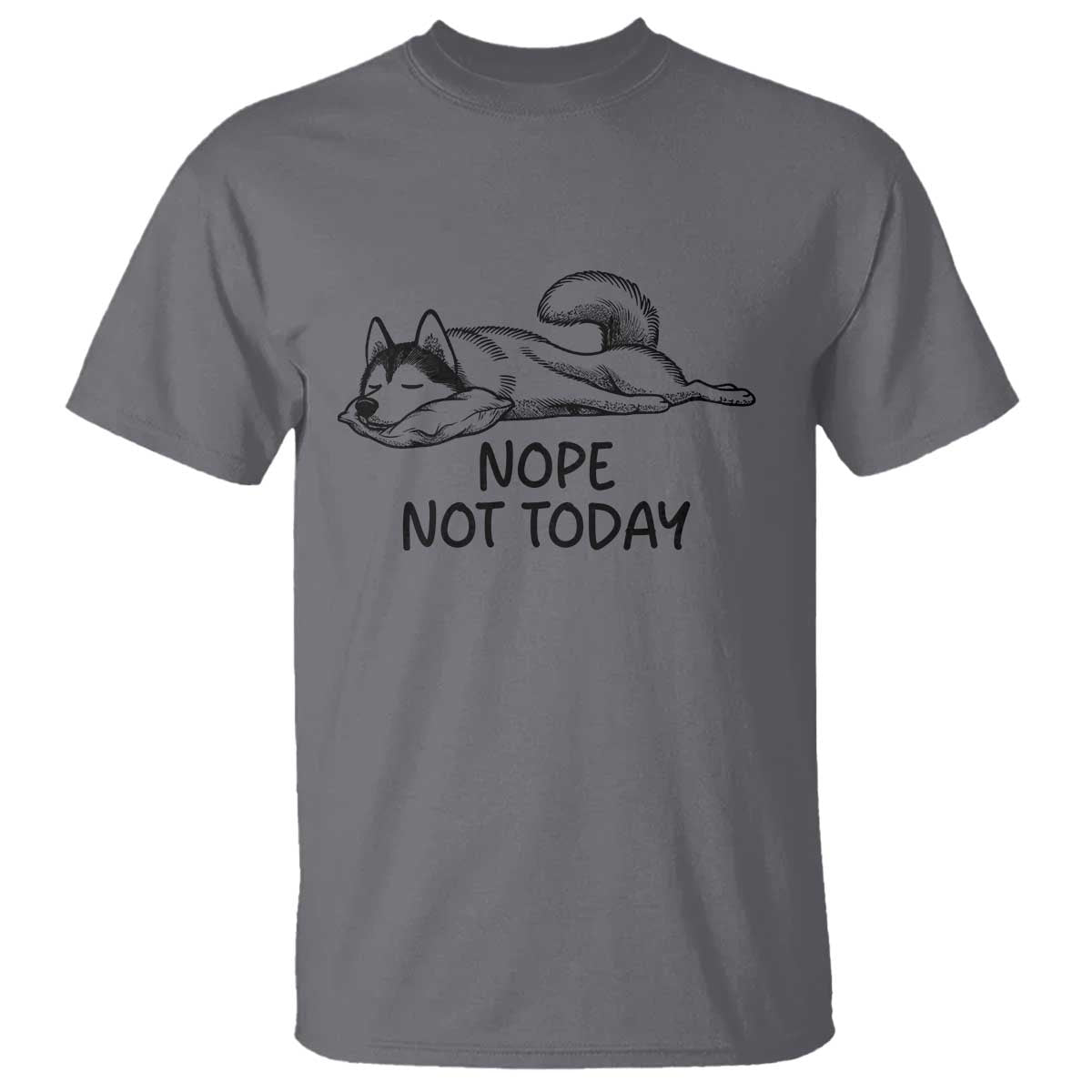 Nope Not Today T Shirt Funny Siberian Husky Lazy Mood TS12 Charcoal Print Your Wear