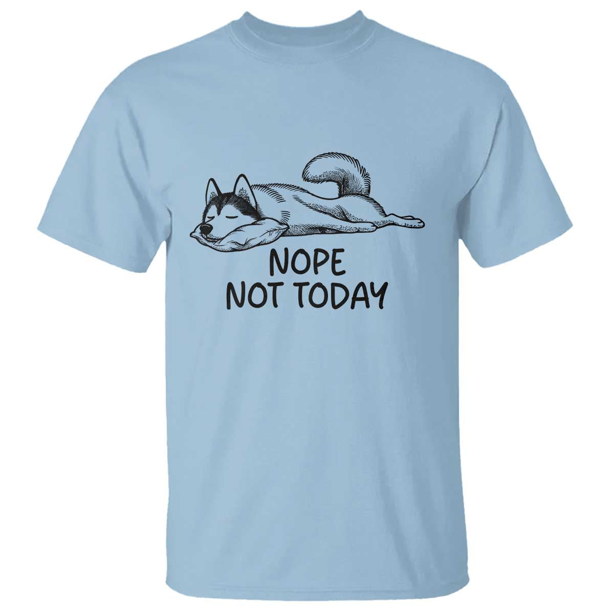 Nope Not Today T Shirt Funny Siberian Husky Lazy Mood TS12 Light Blue Print Your Wear