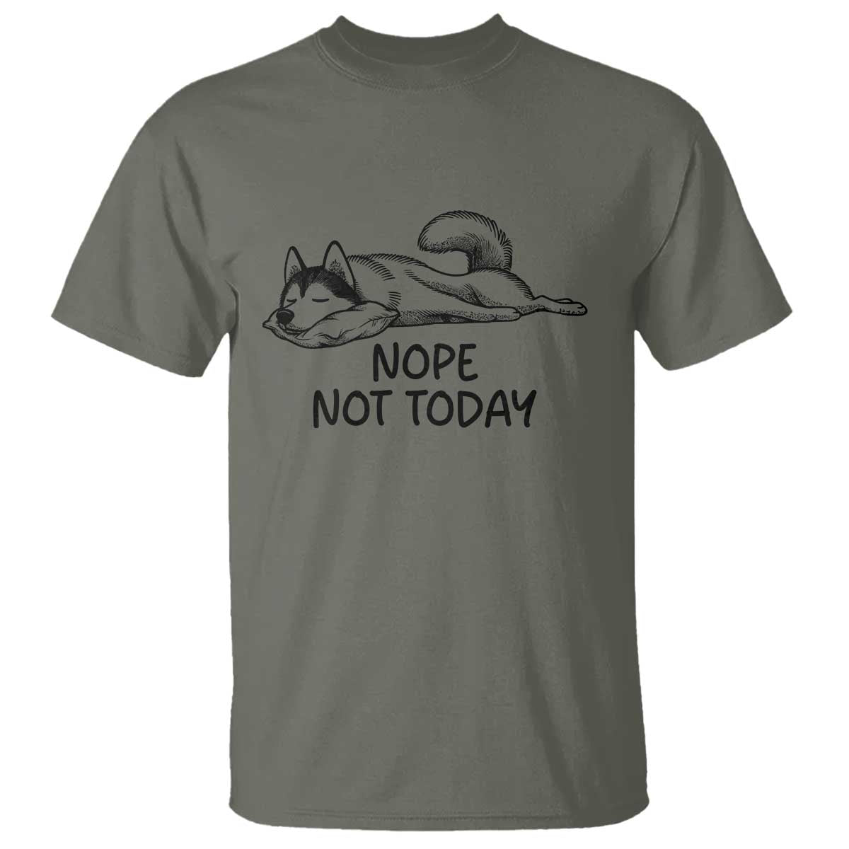 Nope Not Today T Shirt Funny Siberian Husky Lazy Mood TS12 Military Green Print Your Wear