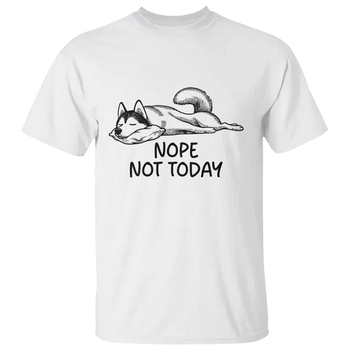 Nope Not Today T Shirt Funny Siberian Husky Lazy Mood TS12 White Print Your Wear