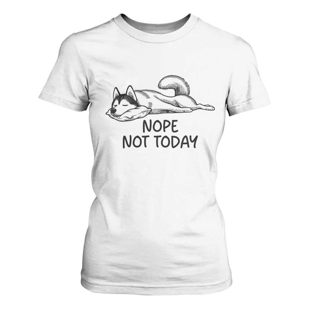 Nope Not Today T Shirt For Women Funny Siberian Husky Lazy Mood TS12 White Print Your Wear