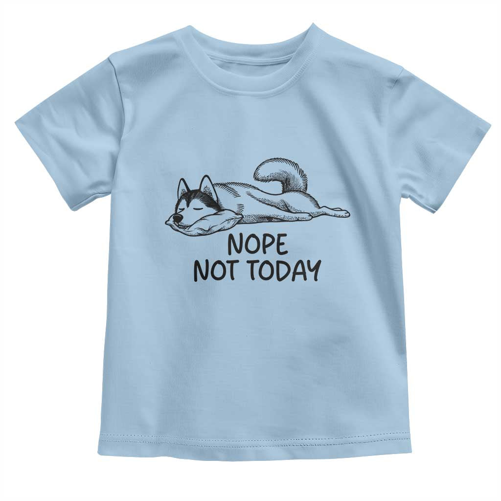 Nope Not Today Toddler T Shirt Funny Siberian Husky Lazy Mood TS12 Light Blue Print Your Wear