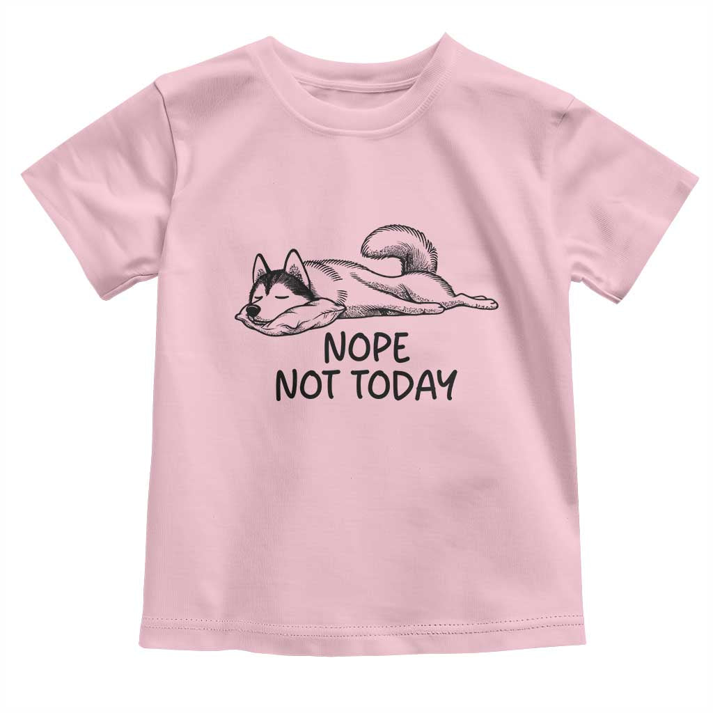 Nope Not Today Toddler T Shirt Funny Siberian Husky Lazy Mood TS12 Light Pink Print Your Wear