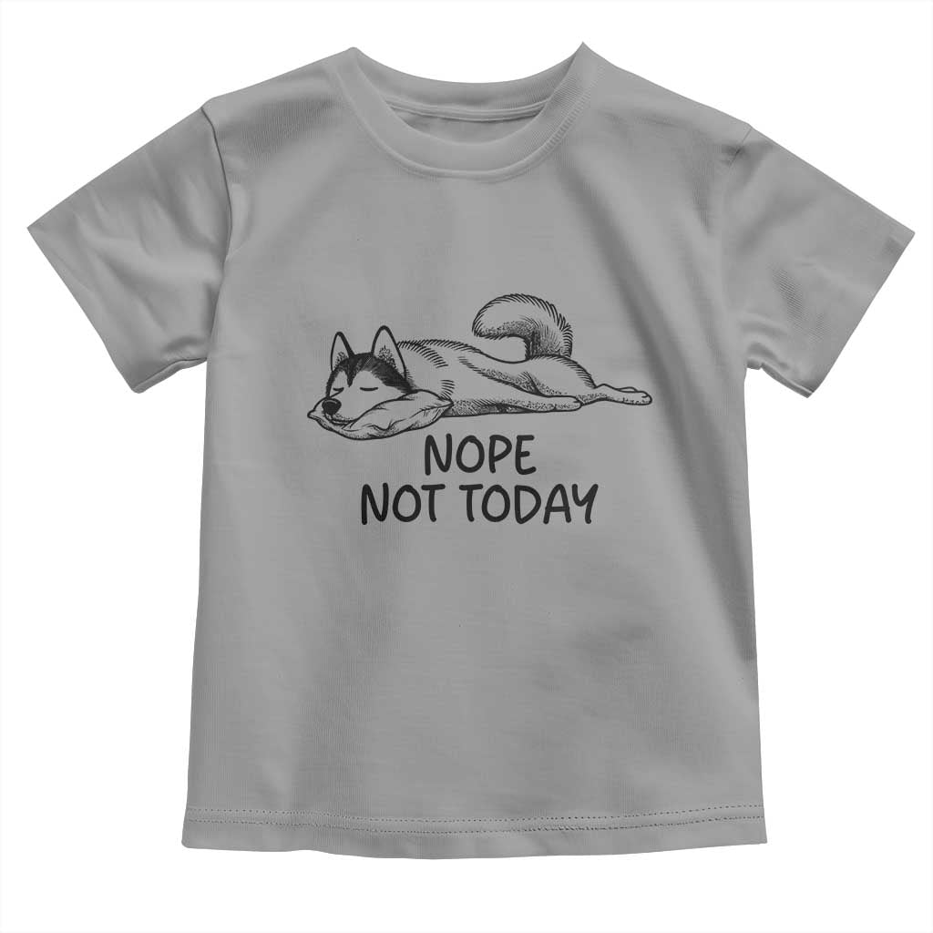 Nope Not Today Toddler T Shirt Funny Siberian Husky Lazy Mood TS12 Sport Gray Print Your Wear