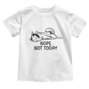 Nope Not Today Toddler T Shirt Funny Siberian Husky Lazy Mood TS12 White Print Your Wear
