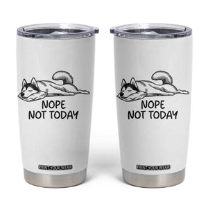 Nope Not Today Tumbler Cup Funny Siberian Husky Lazy Mood TS12 White Print Your Wear