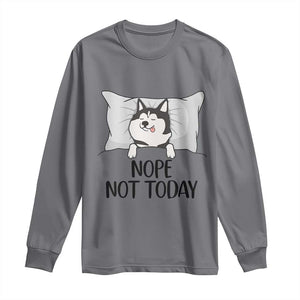 Lazy Siberian Husky Meme Long Sleeve Shirt Nope Not Today TS12 Charcoal Print Your Wear