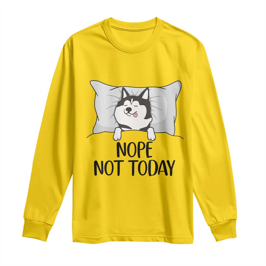 Lazy Siberian Husky Meme Long Sleeve Shirt Nope Not Today TS12 Daisy Print Your Wear