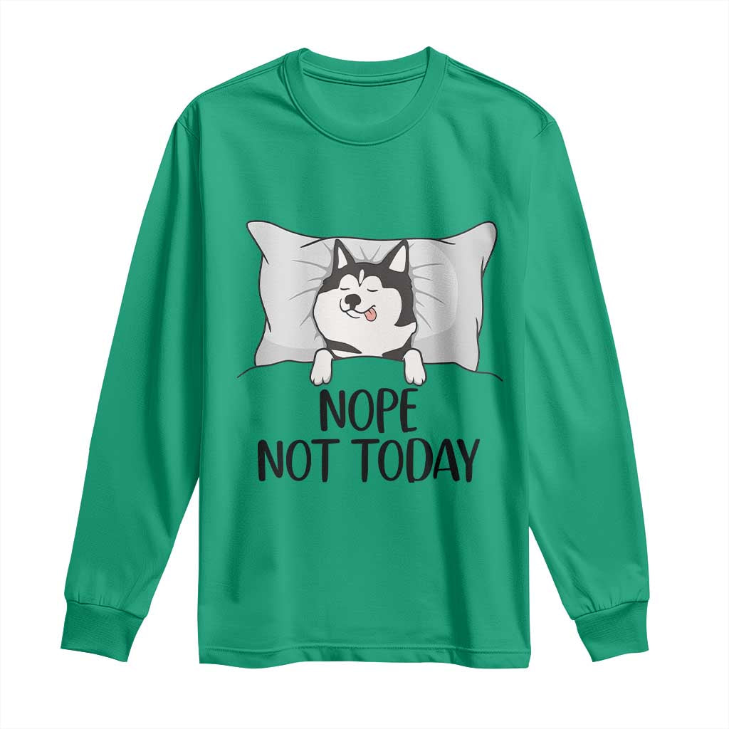 Lazy Siberian Husky Meme Long Sleeve Shirt Nope Not Today TS12 Irish Green Print Your Wear