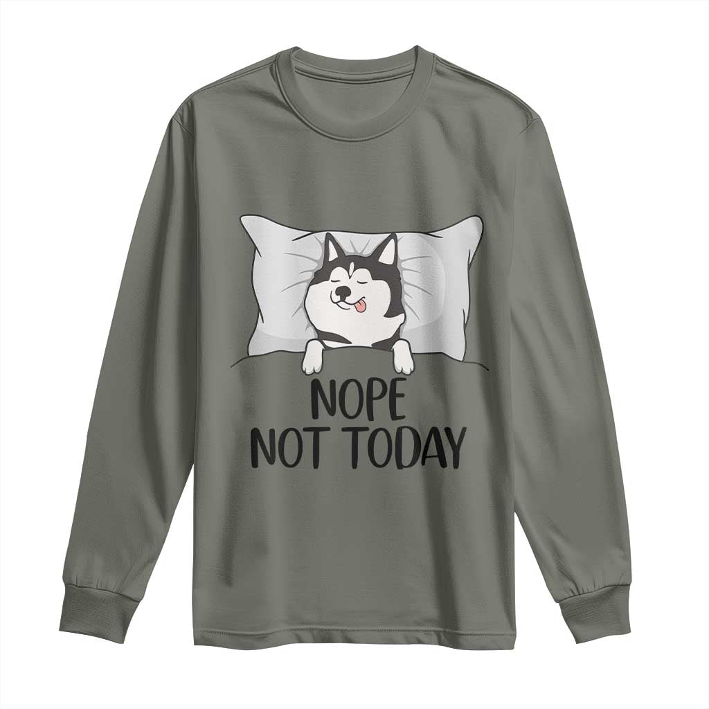 Lazy Siberian Husky Meme Long Sleeve Shirt Nope Not Today TS12 Military Green Print Your Wear