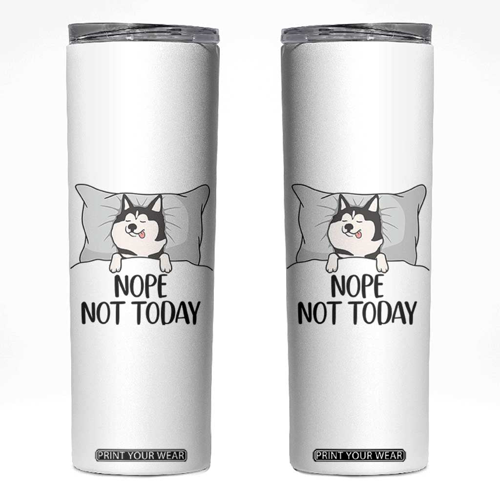 Lazy Siberian Husky Meme Skinny Tumbler Nope Not Today TS12 White Print Your Wear