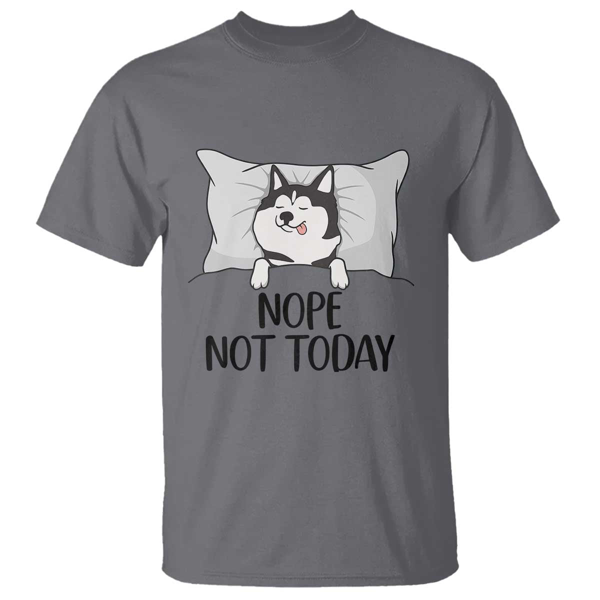 Lazy Siberian Husky Meme T Shirt Nope Not Today TS12 Charcoal Print Your Wear