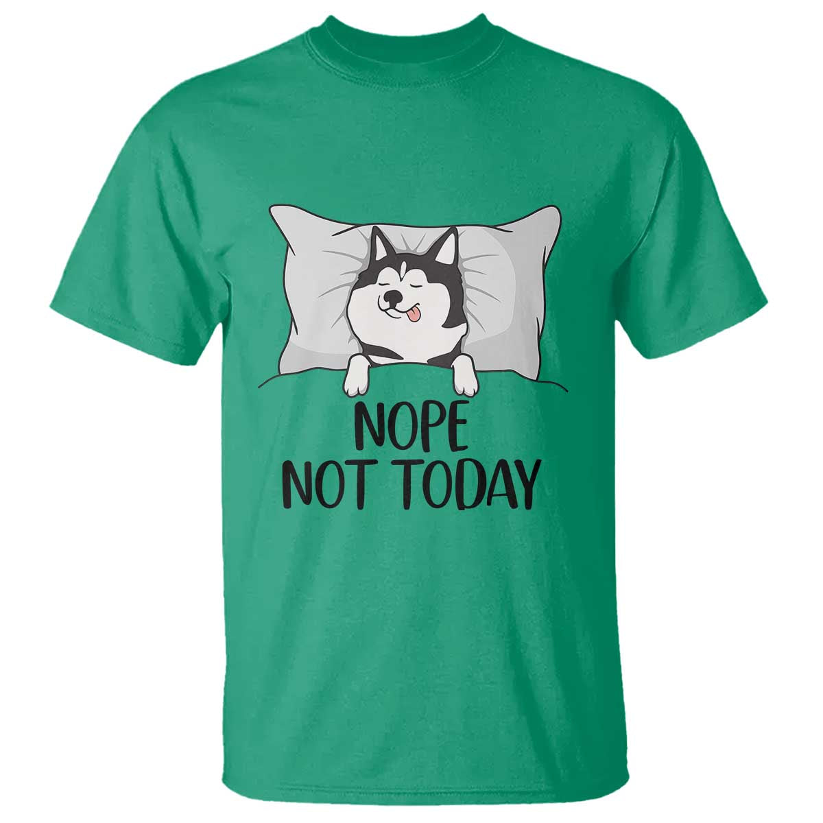 Lazy Siberian Husky Meme T Shirt Nope Not Today TS12 Irish Green Print Your Wear