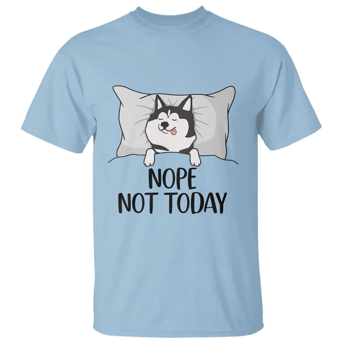 Lazy Siberian Husky Meme T Shirt Nope Not Today TS12 Light Blue Print Your Wear