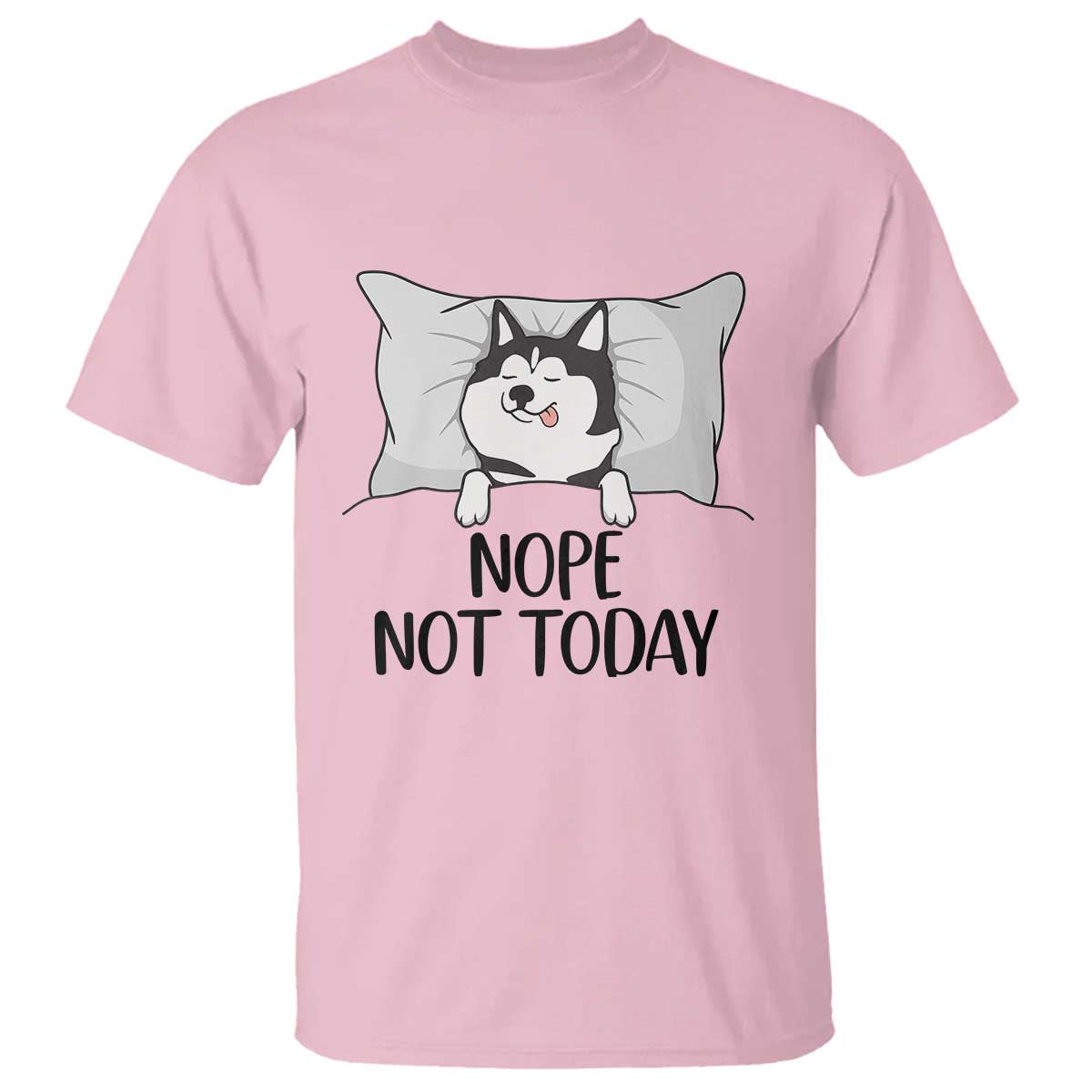 Lazy Siberian Husky Meme T Shirt Nope Not Today TS12 Light Pink Print Your Wear