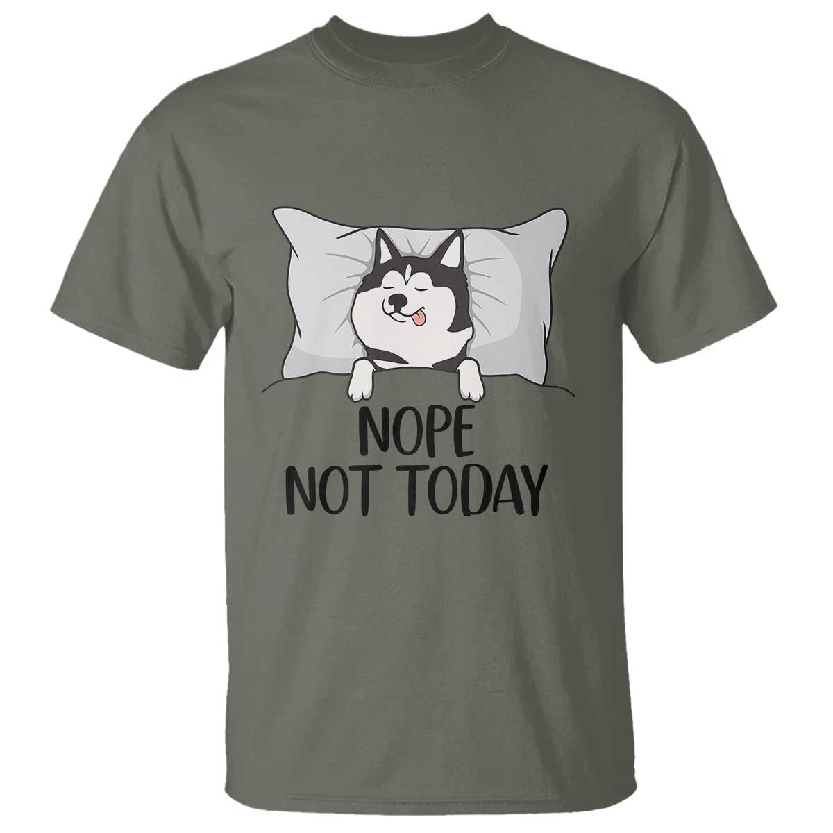 Lazy Siberian Husky Meme T Shirt Nope Not Today TS12 Military Green Print Your Wear