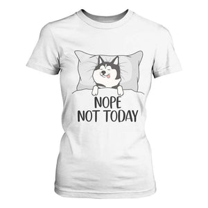 Lazy Siberian Husky Meme T Shirt For Women Nope Not Today TS12 White Print Your Wear