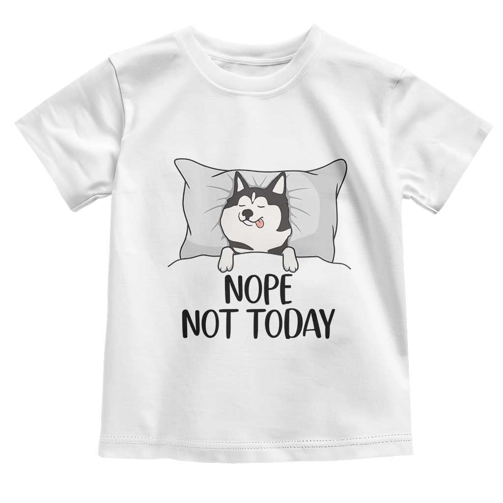 Lazy Siberian Husky Meme Toddler T Shirt Nope Not Today TS12 White Print Your Wear