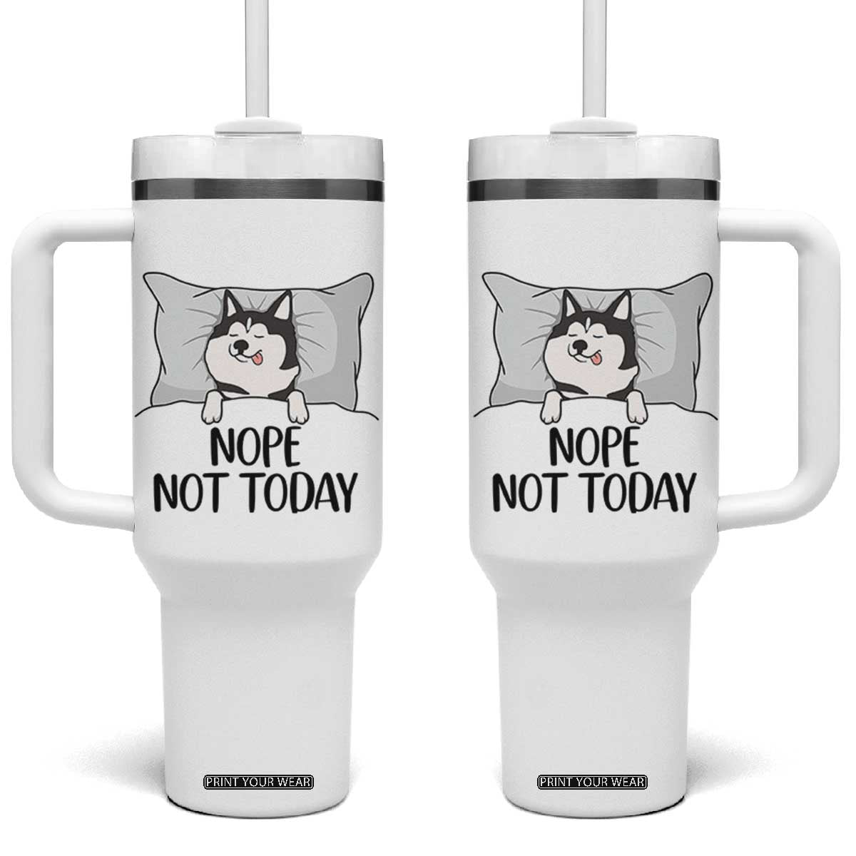 Lazy Siberian Husky Meme Tumbler With Handle Nope Not Today TS12 One Size: 40 oz White Print Your Wear