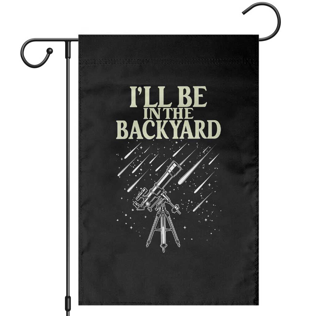 I'll Be In The Backyard Garden Flag Funny Astronomy Stargazer