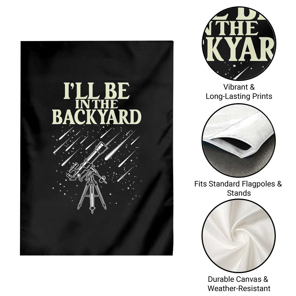 I'll Be In The Backyard Garden Flag Funny Astronomy Stargazer