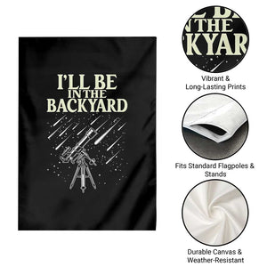 I'll Be In The Backyard Garden Flag Funny Astronomy Stargazer