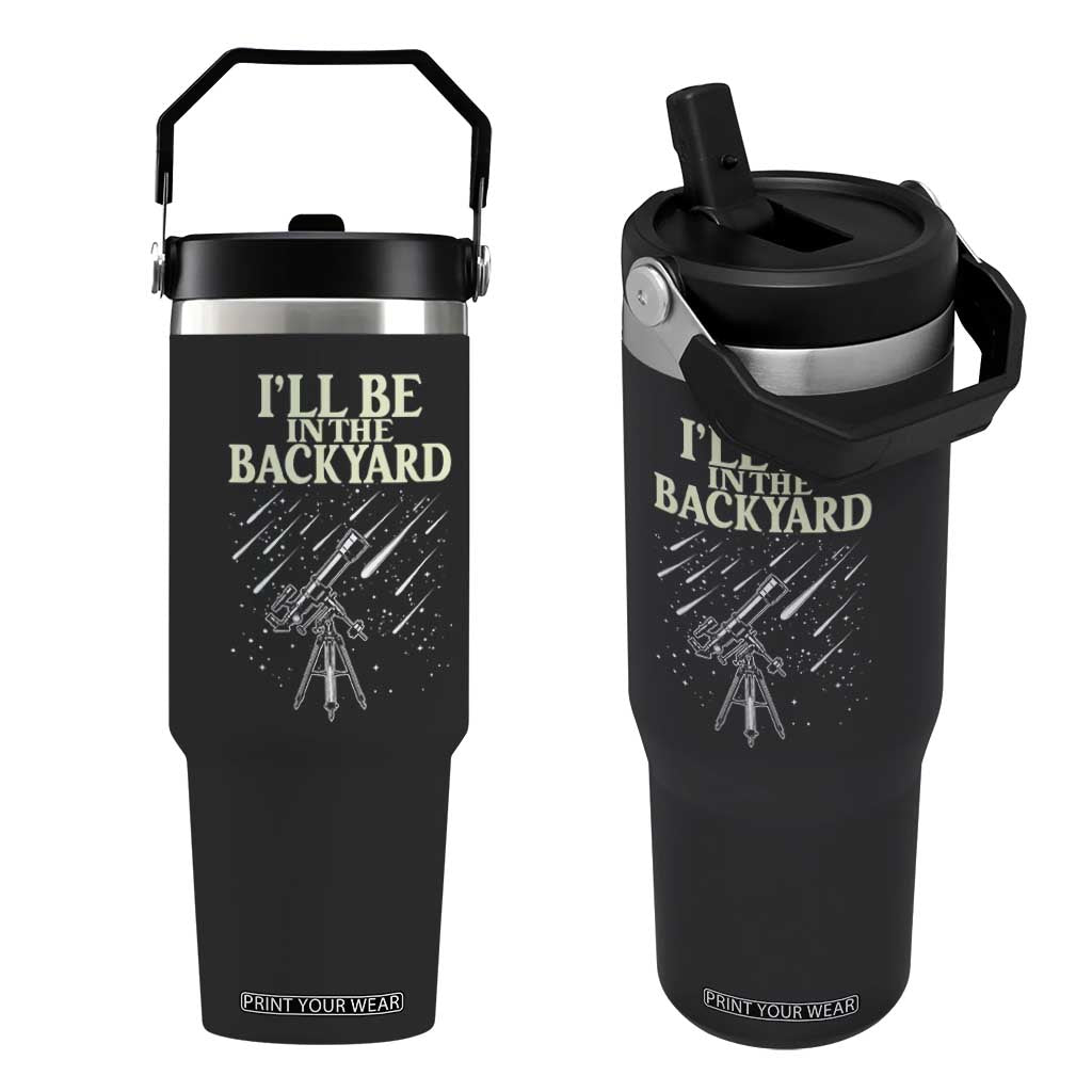 I'll Be In The Backyard Flip Straw Tumbler Funny Astronomy Stargazer