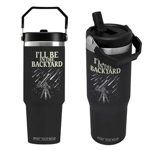 I'll Be In The Backyard Flip Straw Tumbler Funny Astronomy Stargazer