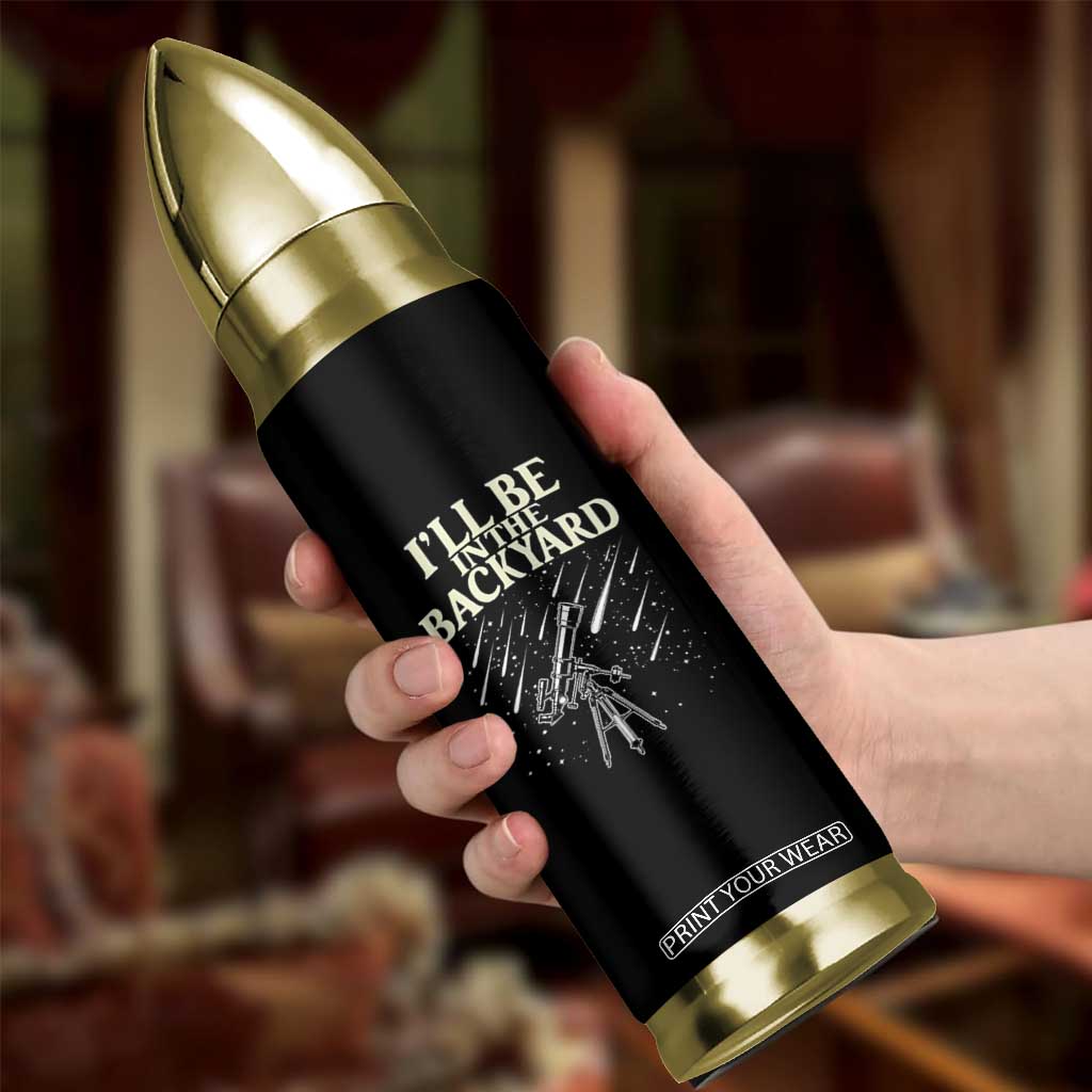 I'll Be In The Backyard Bullet Tumbler Funny Astronomy Stargazer