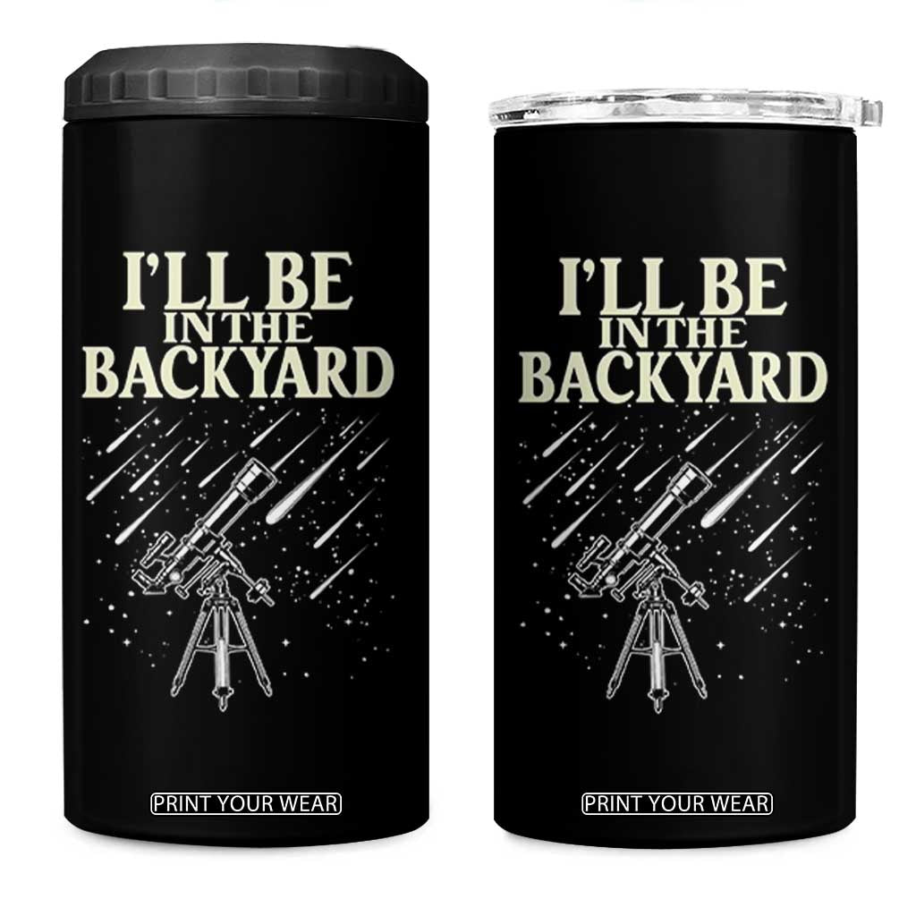 I'll Be In The Backyard 4 in 1 Can Cooler Tumbler Funny Astronomy Stargazer