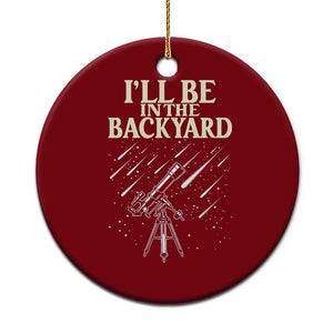 I'll Be In The Backyard Ceramic Ornament Funny Astronomy Stargazer